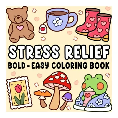 Coloring Book for Adults and Kids, Bold and Easy, Simple and Big Designs for Relaxation, Flowers, Patterns, Cute Things And M...