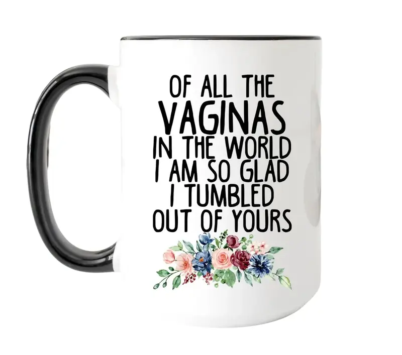 Of All The Vaginas In The World So Glad I Tumbled Out Of Yours Mug, Funny Mug, Mother's Day Gift, Birthday Gift For Mom, Nove...