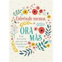 Estrésate Menos, Ora Más: Guía Devocional Para Una Vida Tranquila Para La Mujer (Spanish Edition)