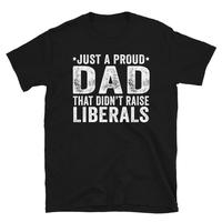 Just A Proud Dad That Didn't Raise Liberals, Republican Dad, Regular Dad Shirt, Fathers Day Gift From Daughter Shirt