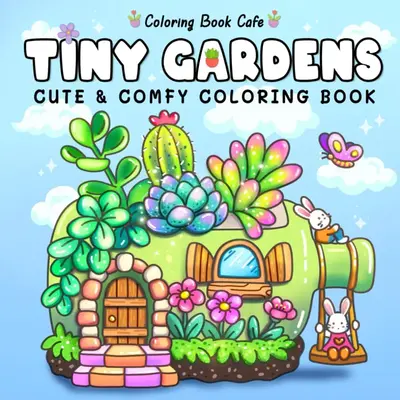 Tiny Gardens: Cute & Comfy Coloring Book for Adults and Teens Featuring Adorable Garden Scenes