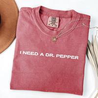 Comfort Colors I Need A DR. Pepper Shirt DR. Pepper Gift For Women And Man Trendy Graphic Shirt DR. Pepper Lovers Christmas G...