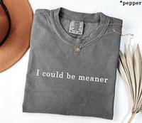 Comfort ColorsI Could Be Meaner T-Shirt, Soft Cotton Crewneck Shirt for Men and Women, Gift for Him or Her, Unisex Stylish Fi...
