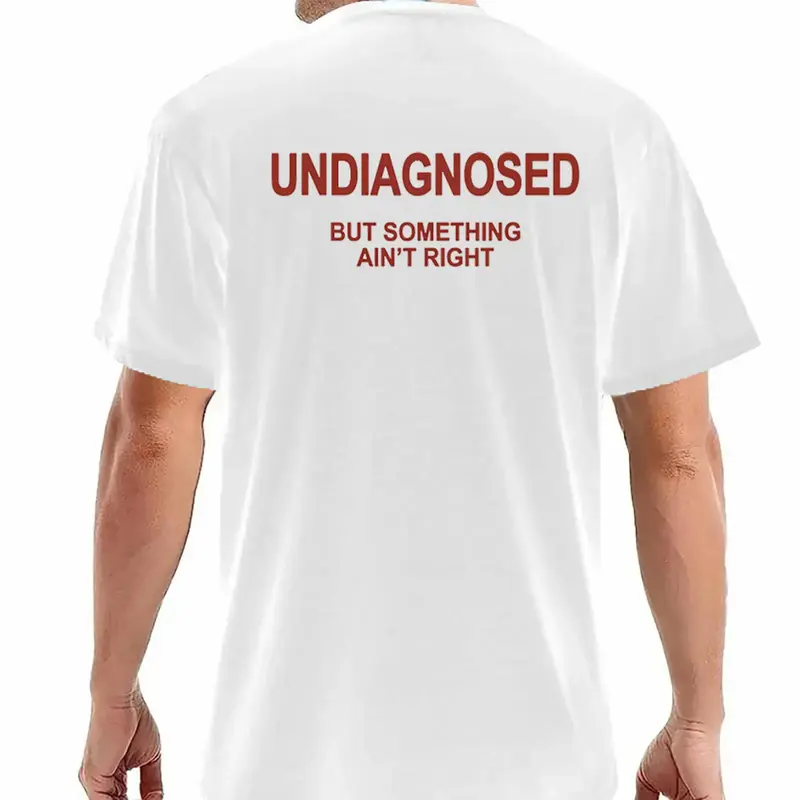 Men's T-shirts are made of 100% cotton,UNDIAGNOSED BUT SOMETHING AIN'T RIGHT