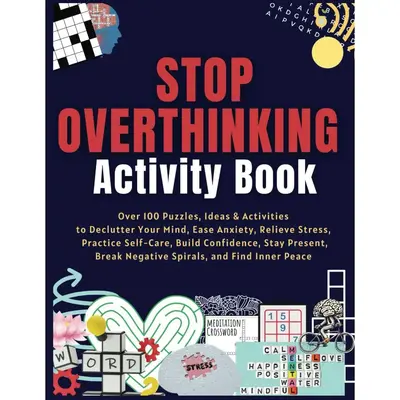 Stop Overthinking Activity Book: Over 100 Puzzles, Ideas & Activities to Declutter Your Mind, Ease Anxiety, Relieve Stress, P...