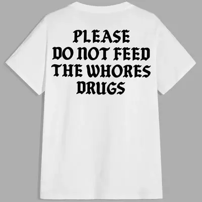 Please Do Not Feed The Whores Drugs, Funny Quote T-Shirt, Sarcasm Graphic Streetwear Unisex Trendy Shirt, Aesthetic Outfit, V...