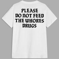 Please Do Not Feed The Whores Drugs, Funny Quote T-Shirt, Sarcasm Graphic Streetwear Unisex Trendy Shirt, Aesthetic Outfit, V...