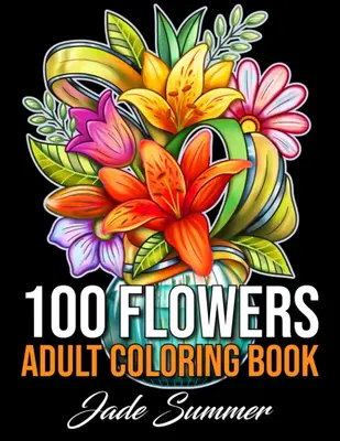 100 Flowers Coloring Book with Bouquets, Wreaths, Swirls, Patterns, Decorations, Inspirational Designs, and Much More! stress...