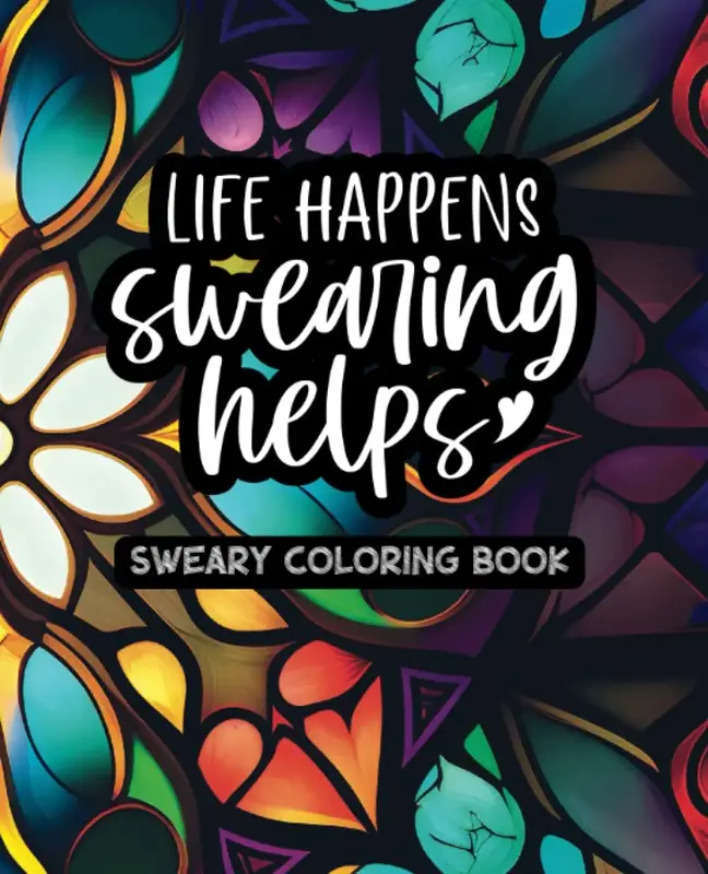Life Happens, Swearing Helps - Volume One - Sweary Coloring Book - Created and Designed By Feisty Mom Designs swearword color...
