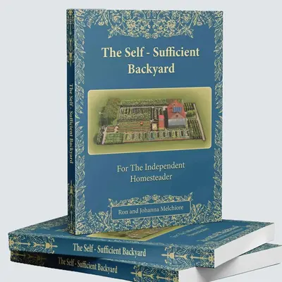 The Self-Sufficient Backyard | For the Independent Homesteader | Off-grid Living & Homesteading Practical DIY Projects | 266 ...