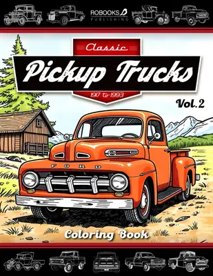 Classic Pickup Trucks Coloring Book - Vol.2: A Stunning Collection of Iconic Classic Pickups and Vintage Trucks from 1917-199...