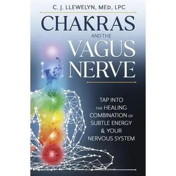 Chakras and the Vagus Nerve: Tap Into the Healing Combination of Subtle Energy & Your Nervous System -- C. J. Llewelyn - Pape...