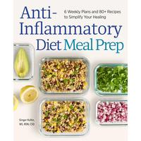 Anti-Inflammatory Diet Meal Prep: 6 Weekly Plans and 80+ Recipes to Simplify Your Healing -- Ginger Hultin - Paperback