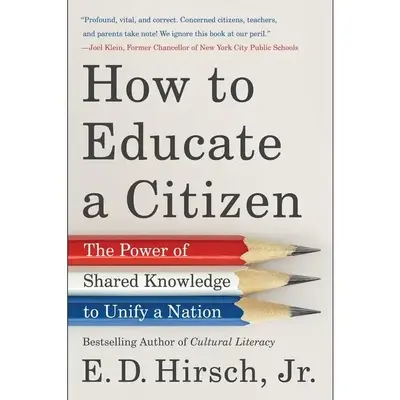 How to Educate a Citizen: The Power of Shared Knowledge to Unify a Nation by E. D. Hirsch, Jr. [Paperback Book]