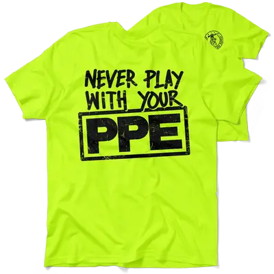 Never Play With Your PPE - Safety Shirts