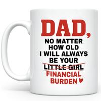 Dad No Matter How Old I Will Always Be Your Financial Burden Mug, Funny Dad Coffee Mug, Daughter Financial Burden Joke Mug, F...