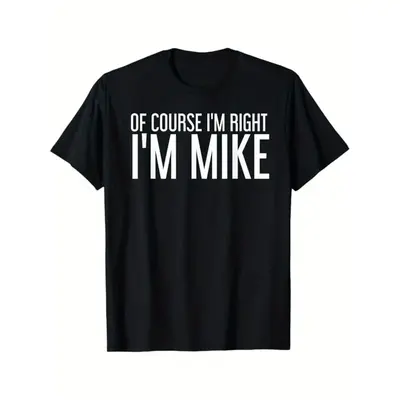 Summer Tshits OF COURSE I'M RIGHT I'M MIKE Gift Idea T-Shirt, Black, 100% Cotton, Gift for Men Dad Friends, S-XXXL Graphic Gr...