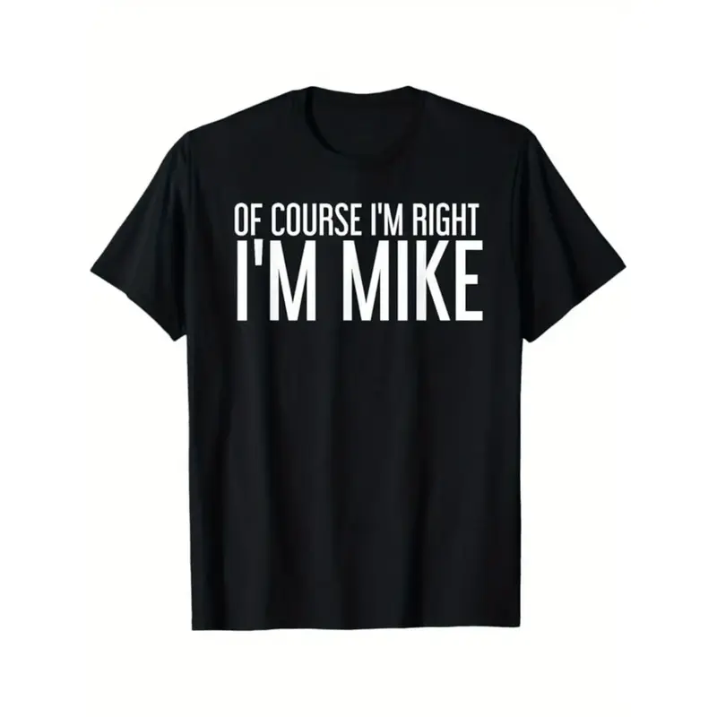 Summer Tshits OF COURSE I'M RIGHT I'M MIKE Gift Idea T-Shirt, Black, 100% Cotton, Gift for Men Dad Friends, S-XXXL Graphic Gr...