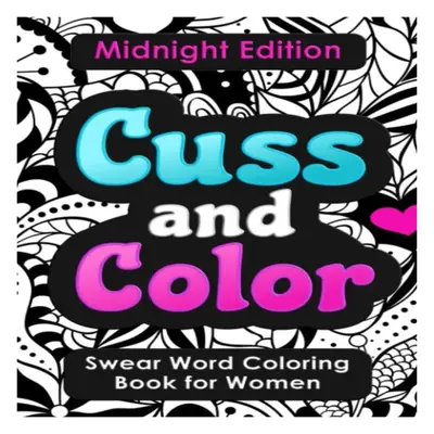 Swear Word Coloring Book Midnight Edition: Easy Mandalas, Flowers and Dark No Bleed Profanity coloring book