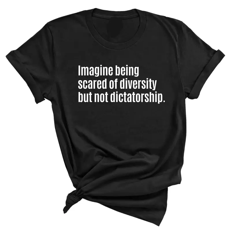 Imagine Being Scared of Diversity But Not Dictatorship Unisex Tee