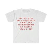 Funny Meme Shirt, do not give me a cigarette under any circumstances no matter what i say Tee, Gift Unisex T-Shirt Casual Men...