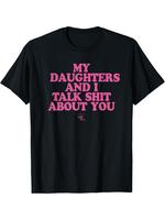 My Daughters and I Talk Shit About You - Funny Gift for Mom T-Shirt Cotton Crewneck