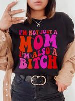 I'm Not Just A Mom I'm Also A Bitch Tshirt, Mama Shirt, Gift For Girlfriend, Gift For Mother, Mothers Day Shirt, Full Size, F...