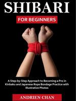 Shibari for Beginners: A Step by Step Approach to Becoming a Pro in Kinbaku and Japanese Rope Bondage Practice with Illustrat...