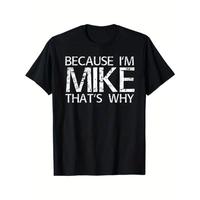 Cotton Short Sleeve T-Shirt BECAUSE I'M MIKE THAT'S WHY Fun Shirt, Funny Gift Idea T-Shirt, Cotton, Gift for Mike