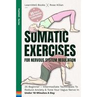 Somatic Exercises For Nervous System Regulation: 35 Beginner - Intermediate Techniques To Reduce Anxiety & Tone Your Vagus Ne...