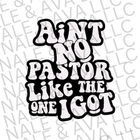 Ain't No Pastor Like The One I Got Screen Print Transfer