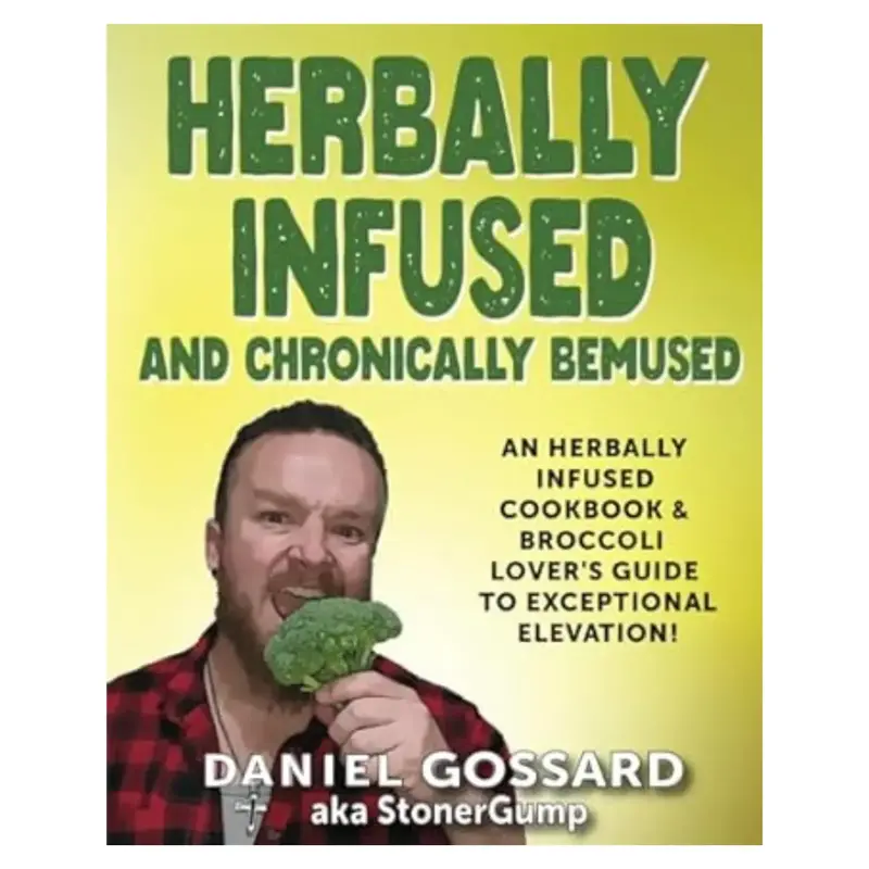 Herbally Infused and Chronically Bemused: An herbally infused cookbook and broccoli lover's guide to exceptional elevation (S...