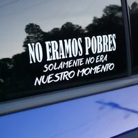 NO ERAMOS POBRES SOLAMENTE NO ERA NUESTRO MOMENTO - Car Sticker
