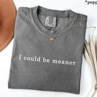 Comfort ColorsI Could Be Meaner T-Shirt, Soft Cotton Crewneck Shirt for Men and Women, Gift for Him or Her, Unisex Stylish Fi...