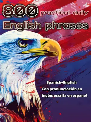 800 Practical English Phrases:The Language Learning Workbook With Common Slang Words & Phrases，Spanish Edition