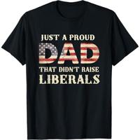 funny vintage graphic Just A Proud Dad That Didn't Raise Liberals, Father's Day T-Shirt