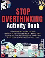 Stop Overthinking Activity Book: Over 100 Puzzles, Ideas & Activities to Declutter Your Mind, Ease Anxiety, Relieve Stress, P...