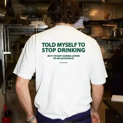 Told Myself To Stop Drinking. But I'm Not Gonna Listen To An Alcoholic Unisex T-Shirt, Sweatshirt, Hoodie - Gifts Suitable fo...