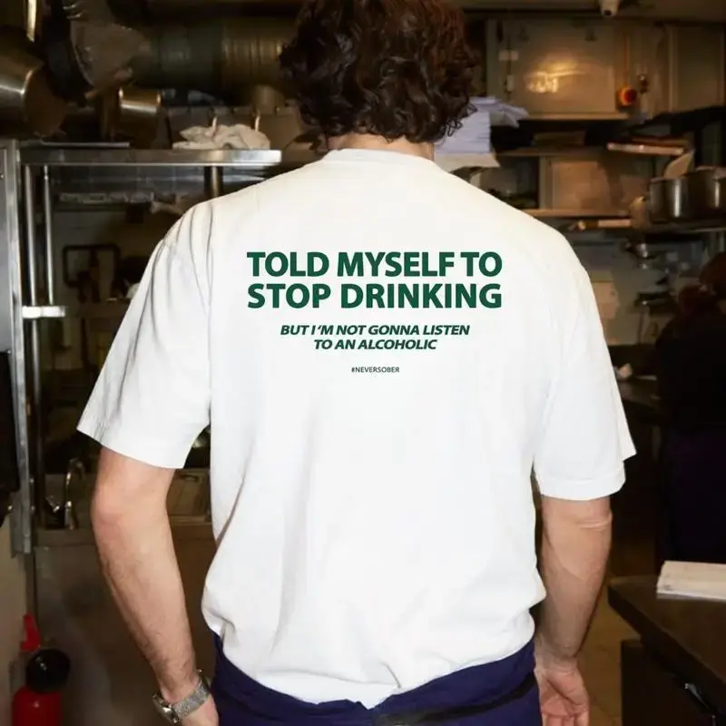 Told Myself To Stop Drinking. But I'm Not Gonna Listen To An Alcoholic Unisex T-Shirt, Sweatshirt, Hoodie - Gifts Suitable fo...