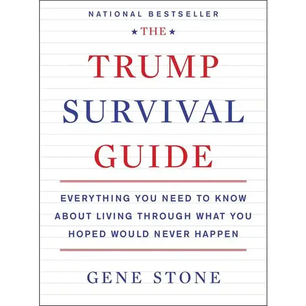 The Trump Survival Guide: Everything You Need to Know About Living Through What You Hoped Would Never Happen by Gene Stone [P...