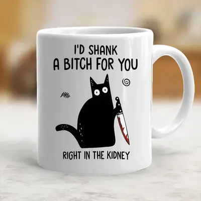 I'd Shank A B**ch For You Right In The Kidney Coffee Mug Funny Joke Ceramic Mug Gift For Friends, Besties And Coworkers - scs...