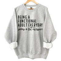 Being A Functional Adult Everyday Seems A Bit Excessive Sweatshirt, Sarcastic Women's Sweatshirt quote T shirt funny shirt po...