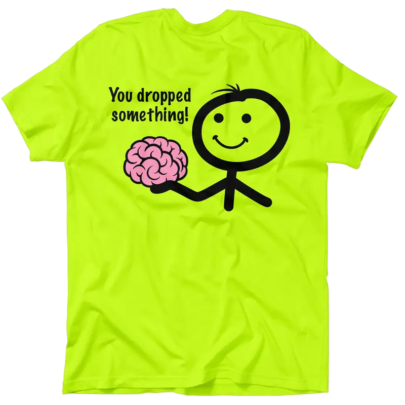 You Dropped Something - Safety Yellow T-Shirt