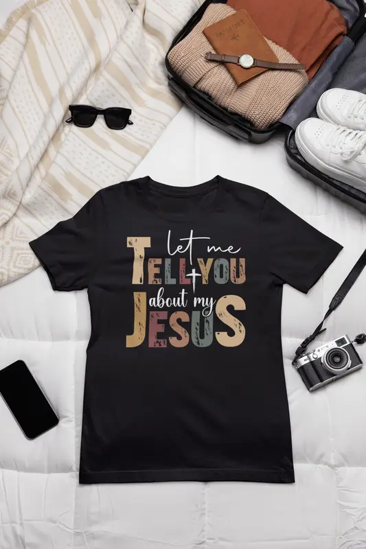 Let Me Tell You About My Jesus Tee