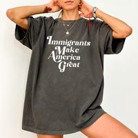 Immigrants Make America Great Comfort Colors Shirt, Pro Immigration T-shirt, Support Immigration Shirt, Activist Tee