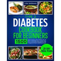 Type 2 Diabetes Cookbook For Beginners: 1500 Days of Easy & Tasty Recipes for the Newly Diagnosed with a 28-Day Meal Plan to ...
