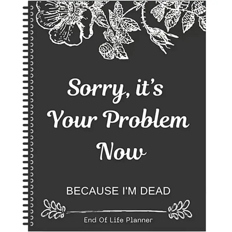 Sorry, It’s Your Problem Now, Because I'm Dead, End of Life Planner Organizer Notebook, Document Organizer End of Life Plan...