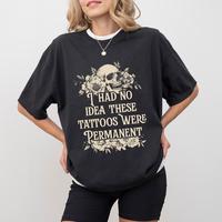 I Had No Idea These Tattoos Were Permanent Comfort Colors Shirt, Funny Tatted Tee, Sarcastic Tattoos Are Trashy T-shirt, Tatt...