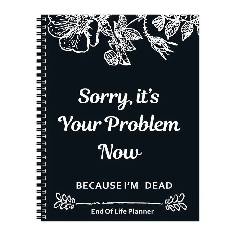 Notebook Death  End of Life Planner: Sorry, It’s Your Problem Now, Because I'm Dead, Funny Notebook Book Notepad, Simple Bu...