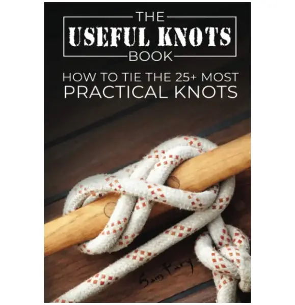 The Useful Knots Book: How to Tie the 25+ Most Practical Rope Knots (Escape, Evasion, and Survival) Paperback – August 7, 2...